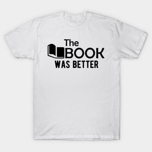 Book - The Book Was Better T-Shirt